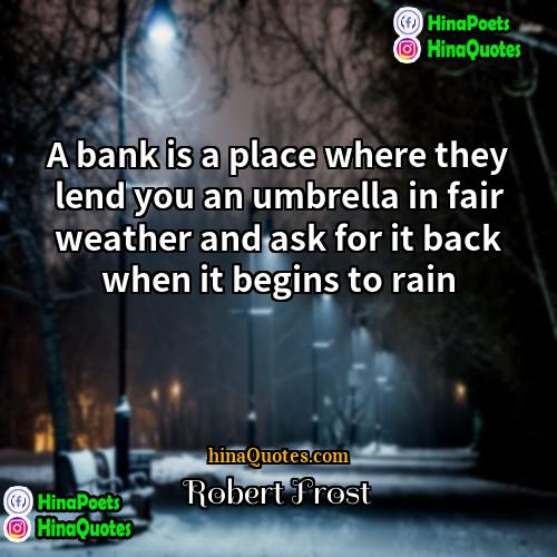 Robert Frost Quotes | A bank is a place where they